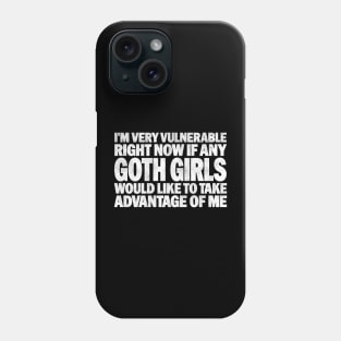 Funny Quotes for Goth Girls Humor, I'm Very Vulnerable Right Now if Any Goth Girls Would Like to Take Advantage of Me Phone Case