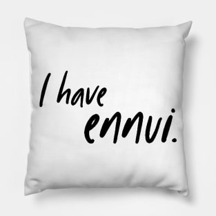 I have ennui. Pillow