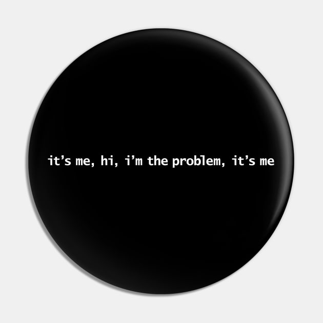 It’s me, hi, I’m the problem, it’s me White Text Typography Pin by ellenhenryart