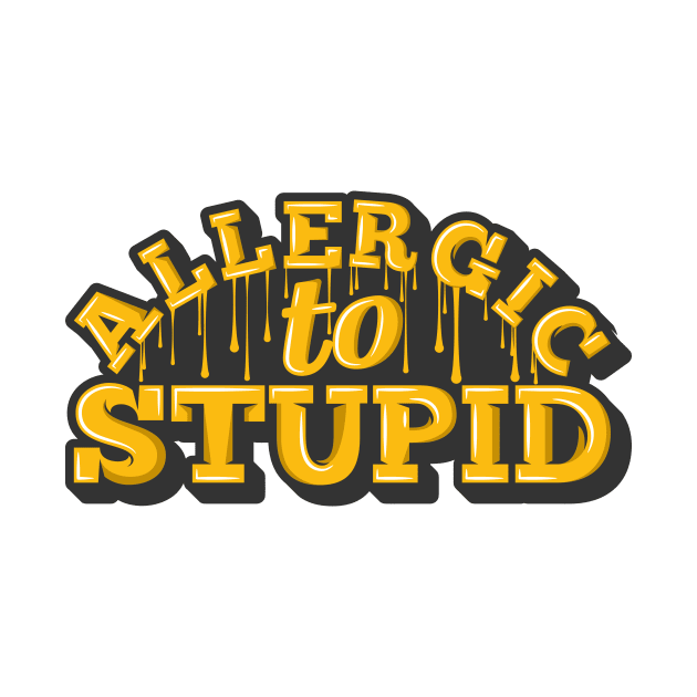 Allergic to Stupid by unrefinedgraphics