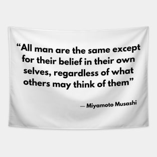 “All man are the same except for their belief in their own selves, regardless of what others may think of them” Miyamoto Musashi Tapestry