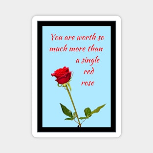 You are worth so much more than a single red rose 1 Magnet
