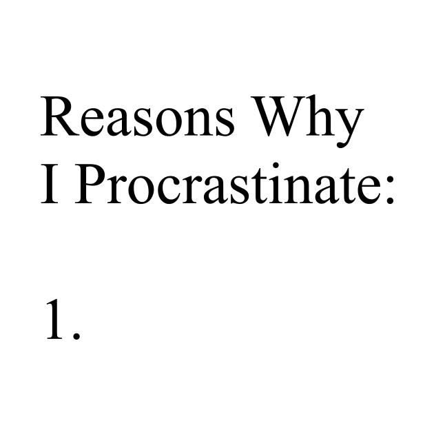 Reasons why I Procrastinate by acarine