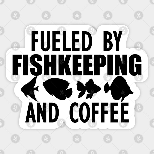 Fish Keeper - Fueled by fishkeeping and coffee - Fish Keeper Gift - Sticker