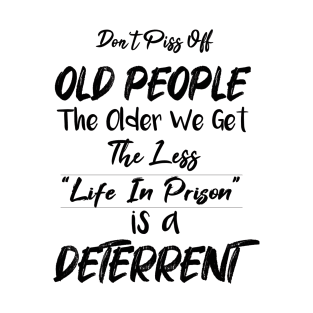 Don't Piss Off Old People The Older We Get The Less Life, Gift For Grandparents day, father, mother T-Shirt