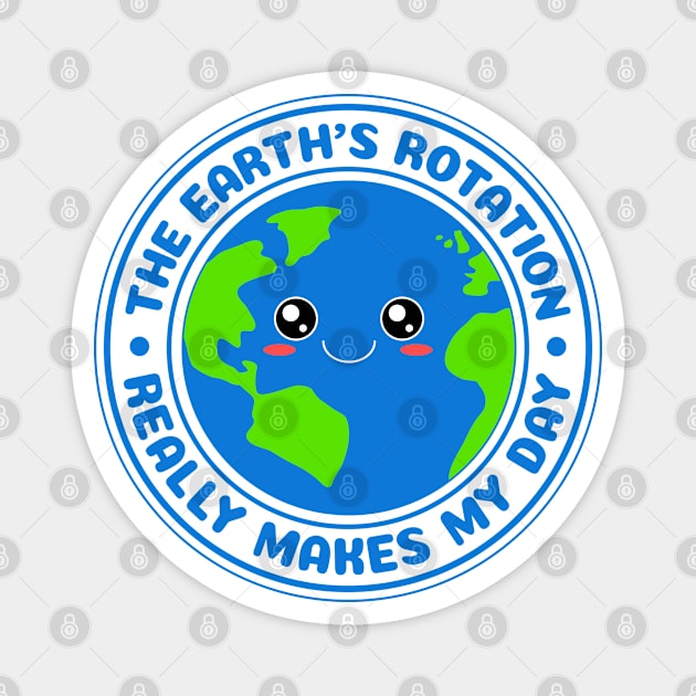 The Earth's Rotation Really Makes My Day Magnet by M n' Emz Studio