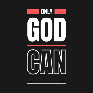 Only God Can T-Shirt