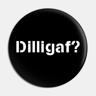 DILLIGAF ?  (Does it look like I give a F@$k?) Pin