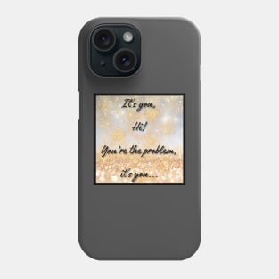 IT'S YOU, YOU'RE THE PROBLEM IT'S YOU Phone Case