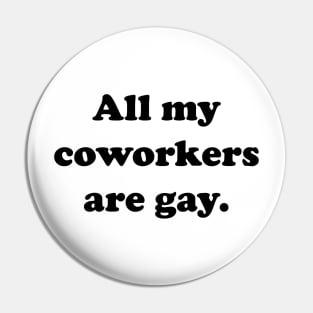 All my coworkers are gay. Pin