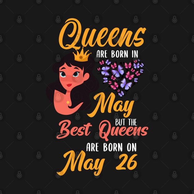 Lovely Gift For Girl - Queens Are Born In May But The Best Queens Are Born On May 26 by NAMTO