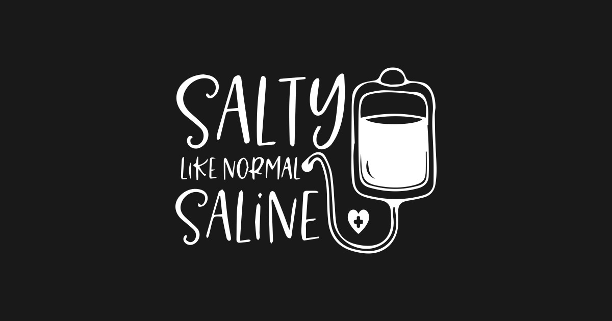 Salty like normal saline Nurse Quote Salty Like Normal Saline T