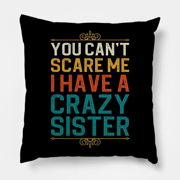 You Can't Scare Me I Have A Crazy Sister Pillow by DragonTees