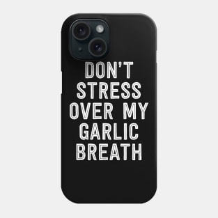 Don't stress over my Garlic Breath Phone Case