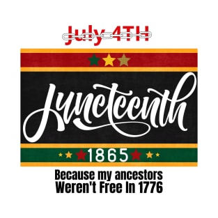 Juneteenth 1865: Because My Ancestors Weren't Free In 1776 T-Shirt