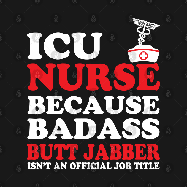 ICU Nurse Because Badass Butt Jabber Isn't an Official Job Title by WorkMemes