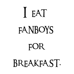 I eat fanboys for breakfast. T-Shirt