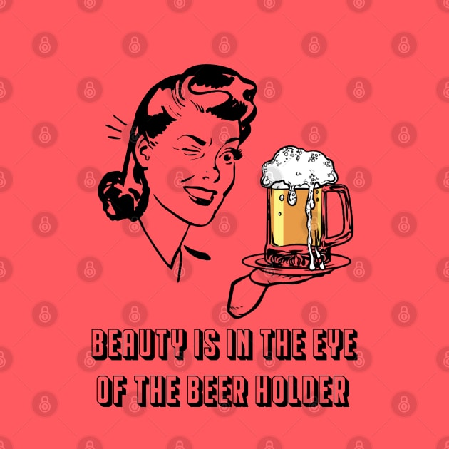 Beauty Is In The Eye Of The Beer Holder by byfab