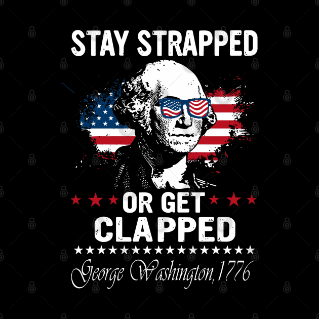 Stay Strapped Or Get Clapped George Washington Flag American by rhazi mode plagget