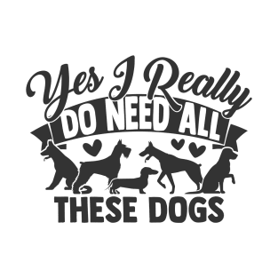 I Really Do Need These Dogs Funny Dog Lover T-Shirt