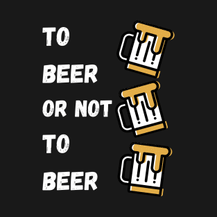 To Beer or Not To Beer T-Shirt