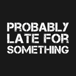 Probably Late For Something Vintage Typography T-Shirt