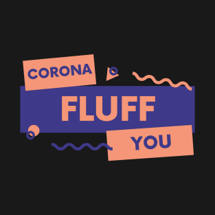 Corona Fluff You T-Shirt