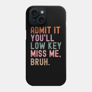 Admit It You'll Low Key Miss Me Bruh Phone Case