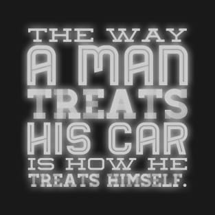 A Man Treats His Car How He Treats Himself T-Shirt