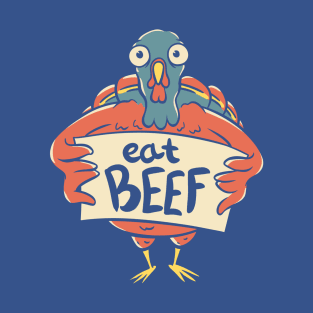 Thanksgiving Turkey - Eat Beef | Sarcasm Ironic Quote T-Shirt