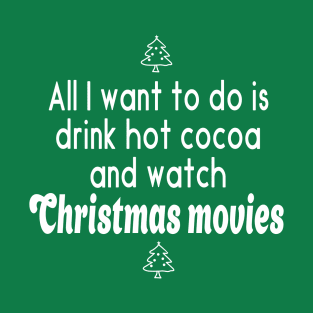 All I Want to do is Drink Hot Cocoa and Watch Christmas Movies T-Shirt