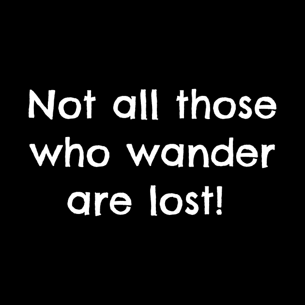 Not all those who wander are lost by Horisondesignz