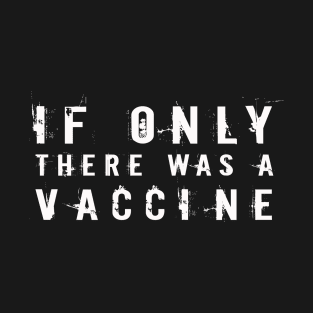 If Only There Were a Vaccine Pro Vaccination Science T-Shirt