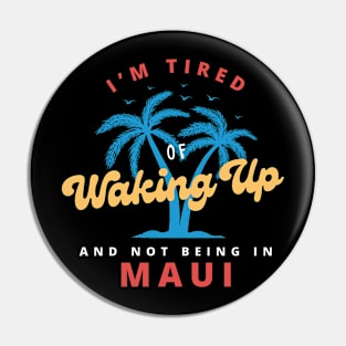 Funny Hawaiian, I’m Tired of Waking Up and Not Being In Maui Pin