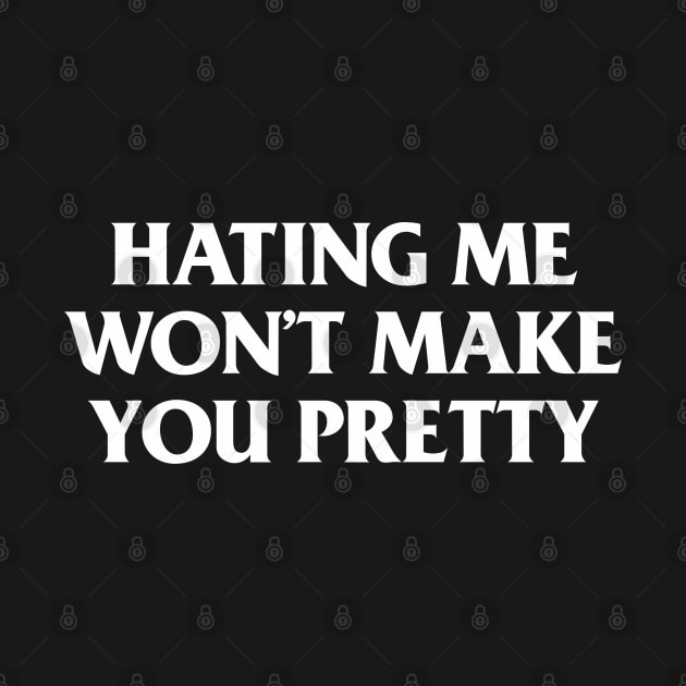 Hating Me Won't Make You Pretty by dewinpal