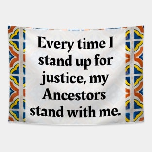 Every time I stand up for justice, my Ancestors stand with me. Tapestry