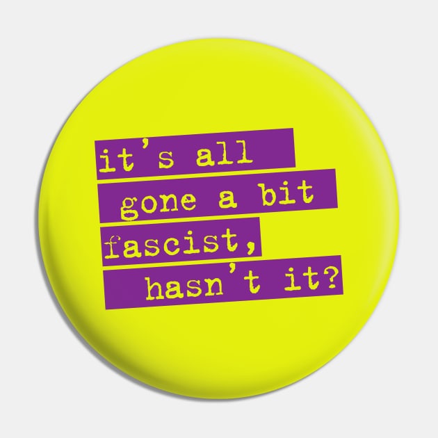 IT'S ALL GONE A BIT FASCIST, HASN'T IT? TYPOGRAPHIC SLOGAN Pin by CliffordHayes