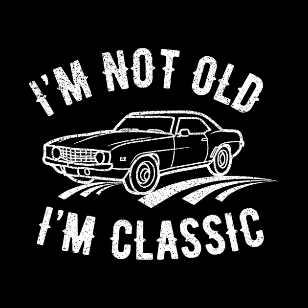 I'm Not Old I'm Classic Car Birthday Dad Grandpa Mens Women by Neldy
