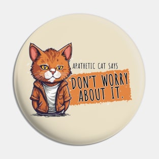 Don't worry about it - apathetic cat Pin