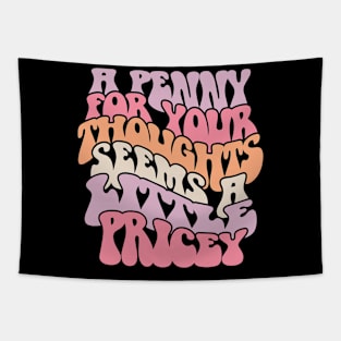 A penny for your thoughts seems a little pricey Funny Quote Sarcastic Sayings Humor Gift Tapestry