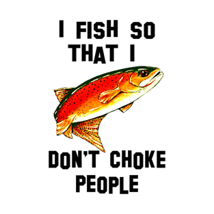 I Fish Don't Choke People Yellowstone Cutthroat Trout Char Fish Fishing Fly Gift Idea Father Dad Husband Rocky Mountain Jackie Carpenter T-Shirt