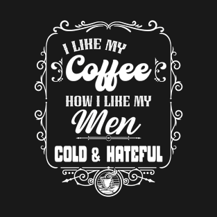 I like my coffee how I like my men - COLD & HATEFUL T-Shirt