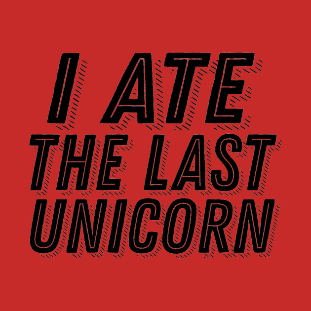 I Ate the Last Unicorn - Carnivore Meat Lover Joke Humor by ballhard