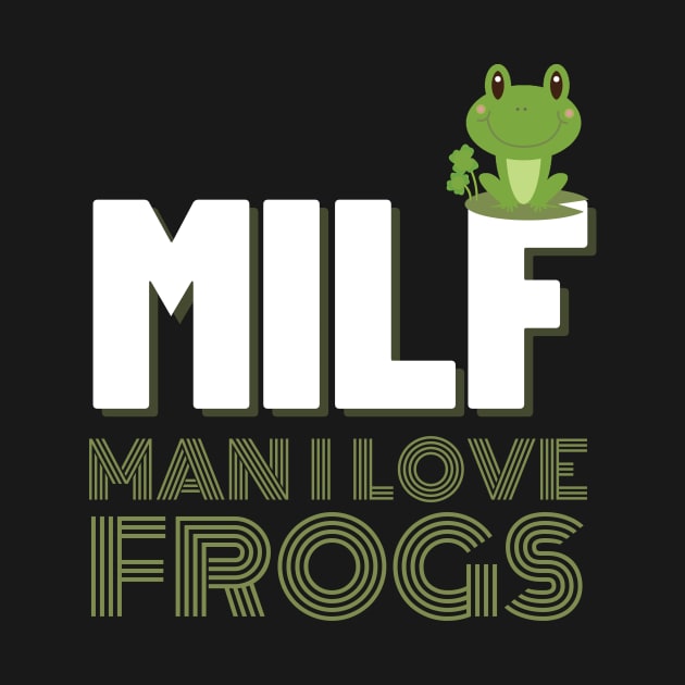 MILF-Man I Love Frogs Funny Saying Frog-Amphibian Lovers by StarTshirts