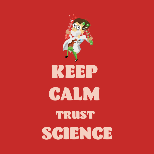 Keep Calm Trust Science by nickemporium1