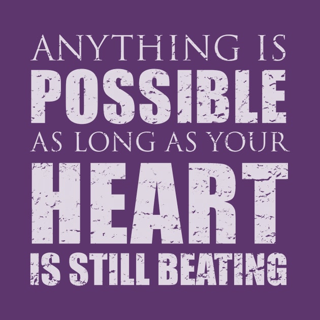 Anything is possible as long as your heart is still beating by Heyday Threads