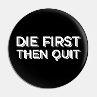 Die first then quit motivational Pin