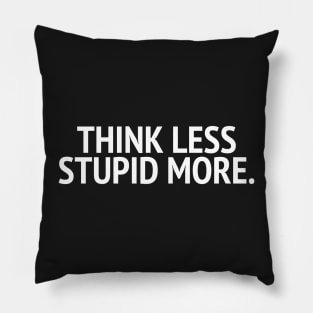 Think Less Stupid More Pillow