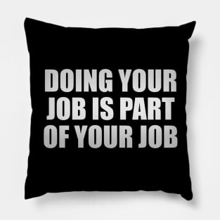 Doing your job is part of your job Pillow