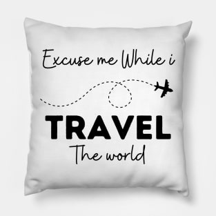 Excuse Me While I Travel The World Proud travel Pillow